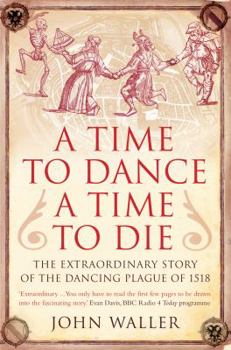 Paperback A Time to Dance, a Time to Die: The Extraordinary Story of the Dancing Plague of 1518. John Waller Book