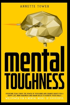 Paperback Mental Toughness: Overcome fear. Forge the power of your mind and change habits for a happy life. Mind hardness and brain rules to achie Book