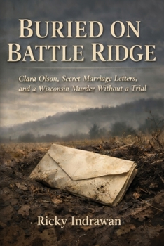 Buried on Battle Ridge: Clara Olson, Secret Marriage Letters, and a Wisconsin Murder Without a Trial