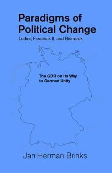 Paperback Paradigms of Political Change--Luther, Frederick II, and Bismarck: The Gdr on Its Way to German Unity Book