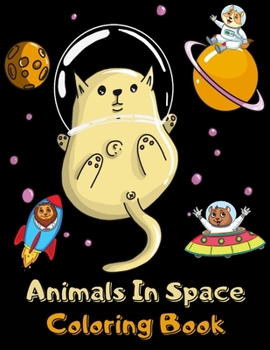 Paperback Animals In Space Coloring Book For Kids: Ultimate & Fantastic Outer Space Colouring Book for Children - 50 Pages with Astronaut Animals in Wide Space - Funny Gifts for Space Lovers Boys & Girls Book