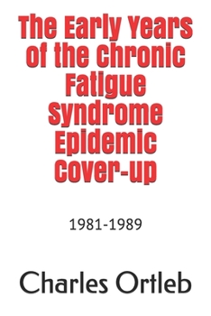 Paperback The Early Years of the Chronic Fatigue Syndrome Epidemic Cover-up: 1981-1989 Book