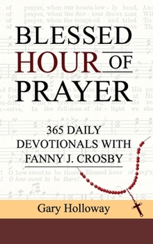 Blessed Hour of Prayer : 365 Daily Devotionals with Fanny J. Crosby