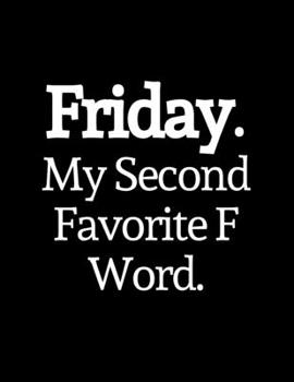 Friday. My Second Favorite F Word.: College Ruled Blank Lined Composition Notebook. Funny Gag Journal. 8.5" x 11