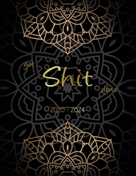 Get Shit Done: 5 Yearly calendar Planner for To do list Planners and Academic Agenda Schedule Organizer. Gold Mandala & Black Background Cover
