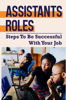 Paperback Assistants Roles: Steps To Be Successful With Your Job: How To Be Professional Assistant Book