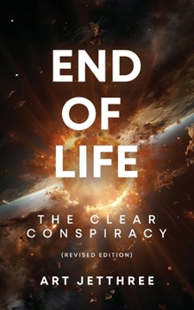 End of Life: The Clear Conspiracy (Revised Edition)