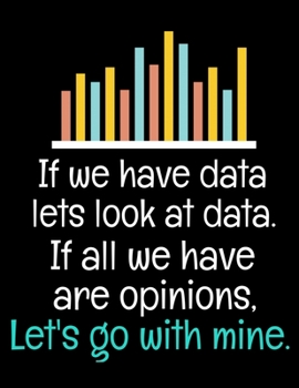 If We Have Data Lets Look At Data If All We Have Are Opinions Let's Go With Mine: Daily Planner 2020 | Gift For Computer Data Science Related People.