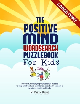 Paperback The Positive Mind Wordsearch Puzzle Book For Kids: 100 Fun & Challenging Wordsearch Puzzles to Help Children Build Confidence, Boost Self-Esteem & Dev Book