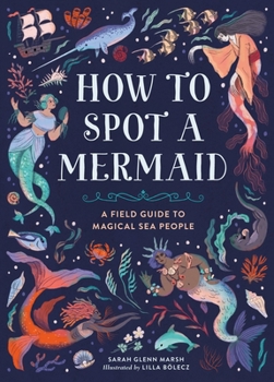 Hardcover How to Spot a Mermaid: A Field Guide to Magical Sea People Book