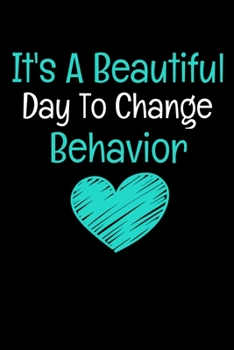 It's A Beautiful Day To Change Behavior: Behavior Analyst Notebook Gift For Board Certified Behavior Analysis BCBA Specialist, BCBA-D ABA BCaBA RBT (Dot Grid 120 Pages - 6 x 9)