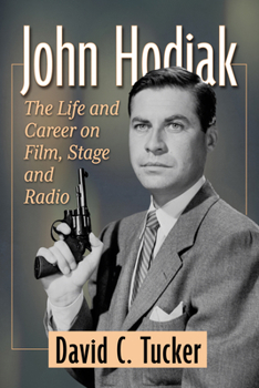John Hodiak: The Life and Career on Film, Stage and Radio