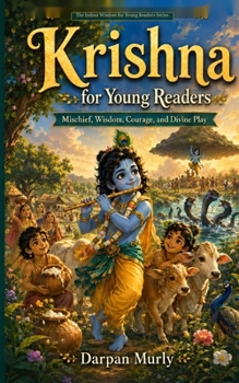 Krishna for Young Readers: Mischief, Wisdom, Courage and Divine Play (The Indian Wisdom for Young Readers Series)