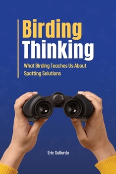 Paperback Birding Thinking: What Birding Teaches Us About Spotting Solutions Book