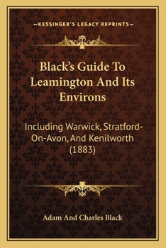 Paperback Black's Guide To Leamington And Its Environs: Including Warwick, Stratford-On-Avon, And Kenilworth (1883) Book