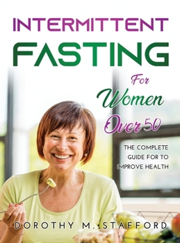 Intermittent fasting for women over 50: Your Complete Beginner's Guide to Burning Fat and Lose Weight Rapidly. Delicious Illustrated Recipes
