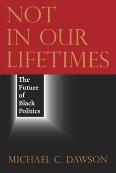 Hardcover Not in Our Lifetimes: The Future of Black Politics Book