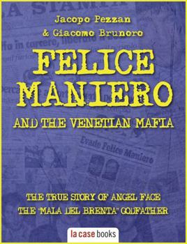 Felice Maniero and the Venetian Mafia: The true story of Angel Face, the infamous “Mala del Brenta” godfather