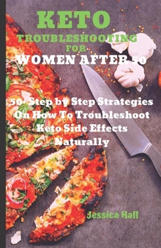 Paperback Keto Troubleshooting for Women After 50: 50 Step by Step Strategies On How To Troubleshoot Keto Side Effects (Keto Cure for Women Over 50) Book