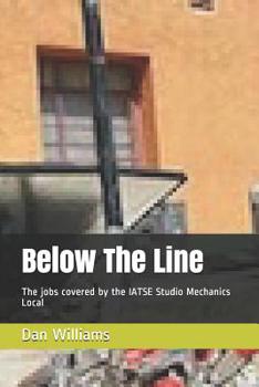 Paperback Below The Line: The jobs covered by the IATSE Studio Mechanics Local Book