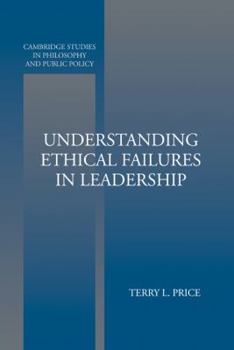 Understanding Ethical Failures in Leadership (Cambridge Studies in Philosophy and Public Policy) - Book  of the Cambridge Studies in Philosophy and Public Policy