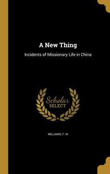 Hardcover A New Thing: Incidents of Missionary Life in China Book