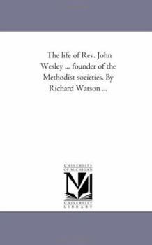 Paperback The Life of Rev. John Wesley ... Founder of the Methodist Societies. by Richard Watson ... Book