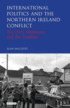 Hardcover International Politics and the Northern Ireland Conflict: The Usa, Diplomacy and the Troubles Book