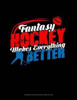 Paperback Fantasy Hockey Makes Everything Better: Composition Notebook: Wide Ruled Book