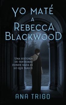 Paperback Yo maté a Rebecca Blackwood: Una historia de fantasmas donde nada es lo que parece [Spanish] Book