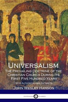 Paperback Universalism, the Prevailing Doctrine of the Christian Church During Its First Five Hundred Years: With Authorities and Extracts Book