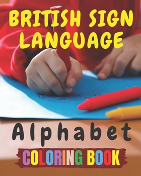 Paperback British Sign Language Alphabet Coloring Book: A British Sign Language Alphabet Coloring Book for Kids Book