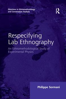 Respecifying Lab Ethnography: An Ethnomethodological Study of Experimental Physics - Book  of the Directions in Ethnomethodology and Conversation Analysis