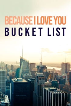 Because I Love You - Bucket List: 100 Bucket List Guided Journal Gift For Weddings Couples and Loved Ones 6x9" NYC Cover