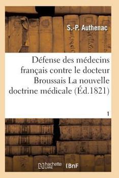 Paperback Médecins Français Contre Le Docteur Broussais, Auteur de la Nouvelle Doctrine Médicale T01 [French] Book