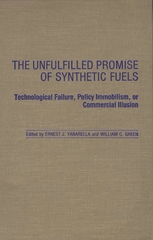 Hardcover The Unfulfilled Promise of Synthetic Fuels: Technological Failure, Policy Immobilism, or Commercial Illusion Book