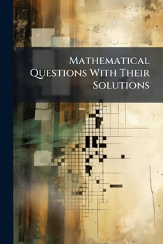 Paperback Mathematical Questions With Their Solutions: From the "Educational Times"., Volumes 10-12 Book