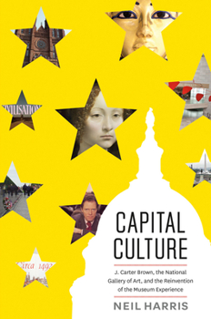 Hardcover Capital Culture: J. Carter Brown, the National Gallery of Art, and the Reinvention of the Museum Experience Book