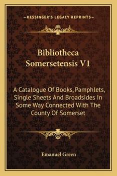 Paperback Bibliotheca Somersetensis V1: A Catalogue of Books, Pamphlets, Single Sheets and Broadsides in Some Way Connected with the County of Somerset Book