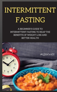 Hardcover INTERMITTENT FASTING series: A Beginner's Guide to Intermittent Fasting to Reap the Benefits of Weight Loss and Better Health Book