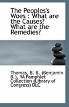 Paperback The Peoples's Woes: What Are the Causes? What Are the Remedies? Book