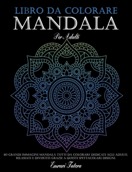 Paperback Libro da Colorare Mandala per Adulti: 60 Grandi Immagini Mandala tutti da colorare dedicati agli adulti. Rilassati e divertiti grazie a questi spettac [Italian] Book