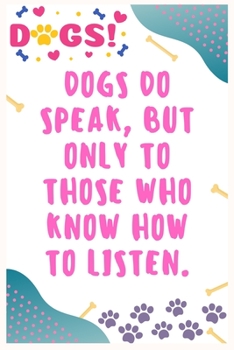 Dogs do speak, but only to those who know how to listen: Journal Notebook for Dog Lover  6' x 9', 100  Lined pages