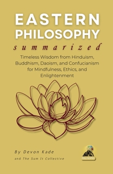 EASTERN PHILOSOPHY Summarized: Timeless Wisdom from Hinduism, Buddhism, Daoism, and Confucianism for Mindfulness, Ethics, and Enlightenment (Philosophy Summit Collection)