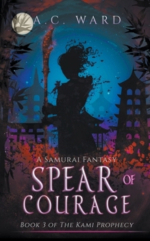 Spear of Courage - Book #3 of the Kami Prophecy