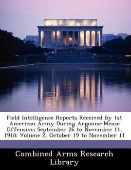 Paperback Field Intelligence Reports Received by 1st American Army During Argonne-Meuse Offensive: September 26 to November 11, 1918: Volume 2, October 19 to No Book