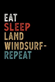 Eat Sleep Land Windsurfing Repeat Funny Sport Gift Idea: Lined Notebook / Journal Gift, 100 Pages, 6x9, Soft Cover, Matte Finish