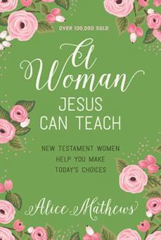 Paperback A Woman Jesus Can Teach: New Testament Women Help You Make Today's Choices Book