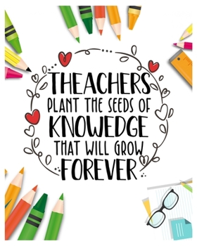 Teachers plant the seeds of knowedge that will grow forever: Teacher Notebook, Teacher Gift Journal Planner, Teacher Appreciation Gifts, Teacher day ... love teach and love everyday lesson planner.