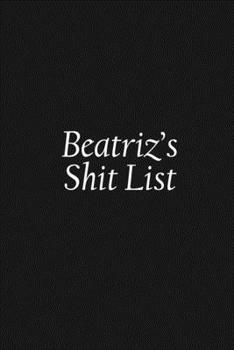 Paperback Beatriz's Shit List: Beatriz Gift Notebook, Funny Personalized Lined Note Pad for Women Named Beatriz, Lined Novelty Journal, Sarcastic Coo Book